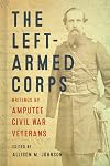The Left-Armed Corps: Writings by Amputee Civil War Veterans