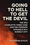 Going to hell to get the devil : the 1972 Charlotte Three case and the freedom struggle in a Sunbelt city