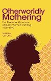 Otherworldly Mothering: The Maternal Grammar of Black Womenโs Writing, 1970โ1990