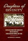 Daughters of Divinity: Evangelical Protestant Christianity and the Making of a New Southern Woman, 1830-1930