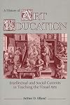 A History of Art Education: Intellectual and Social Currents in Teaching the Visual Arts