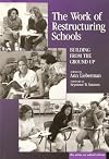 The Work of Restructuring Schools: Building from the Ground Up