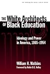 The White Architects of Black Education: Ideology and Power in America, 1865-1954