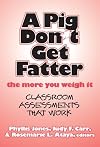 A Pig Don't Get Fatter the More You Weigh It: Classroom Assessments that Work: Classroom Assessments that Work