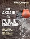 The Assault on Public Education: Confronting the Politics of Corporate School Reform (0) (The Teaching for Social Justice Series)