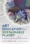Art Education for a Sustainable Planet: Embracing Ecopedagogy in Kâ12 Classrooms
