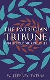 The Patrician Tribune: Publius Clodius Pulcher