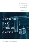 Beyond the Prison Gates: Punishment and Welfare in Germany, 1850-1933