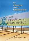 That Infernal Little Cuban Republic: The United States and the Cuban Revolution
