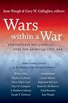 Wars Within a War: Controversy and Conflict Over the American Civil War