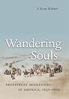 Wandering Souls: Protestant Migrations in America, 1630-1865
