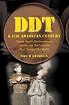 DDT and the American Century: Global Health, Environmental Politics, and the Pesticide That Changed the World