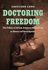 Doctoring Freedom: The Politics of African American Medical Care in Slavery and Emancipation
