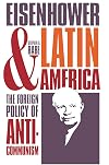 Eisenhower and Latin America: The Foreign Policy of Anticommunism