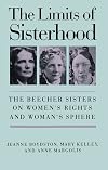 The Limits of Sisterhood: The Beecher Sisters on Women's Rights and Woman's Sphere