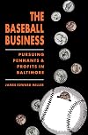 The Baseball Business: Pursuing Pennants and Profits in Baltimore