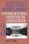 Republics Ancient and Modern, Volume 3: Inventions of Prudence: Constituting the American Regime