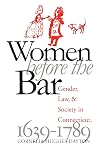 Women Before the Bar: Gender, Law, and Society in Connecticut, 1639-1789