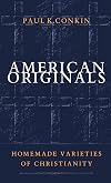 American Originals: Homemade Varieties of Christianity