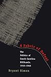A Fabric of Defeat: The Politics of South Carolina Millhands, 1910-1948