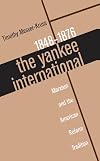 The Yankee International: Marxism and the American Reform Tradition, 1848-1876