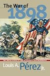 The War of 1898: The United States and Cuba in History and Historiography