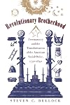 Revolutionary Brotherhood: Freemasonry and the Transformation of the American Social Order, 1730-1840 (Published by the Omohundro Institute of Early ... and the University of North Carolina Press)