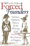 Forced Founders: Indians, Debtors, Slaves, and the Making of the American Revolution in Virginia