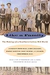Like a Family: The Making of a Southern Cotton Mill World