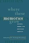 Where These Memories Grow: History, Memory, and Southern Identity