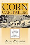 Corn and Capitalism: How a Botanical Bastard Grew to Global Dominance