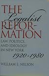 The Legalist Reformation: Law, Politics, and Ideology in New York, 1920-1980