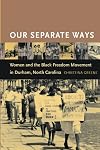 Our Separate Ways: Women and the Black Freedom Movement in Durham, North Carolina
