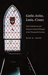 Gothic Arches, Latin Crosses: Anti-Catholicism and American Church Designs in the Nineteenth Century