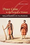 Peace Came in the Form of a Woman: Indians and Spaniards in the Texas Borderlands