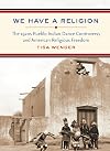 We Have a Religion: The 1920s Pueblo Indian Dance Controversy and American Religious Freedom