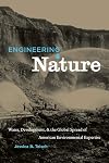 Engineering Nature: Water, Development, and the Global Spread of American Environmental Expertise