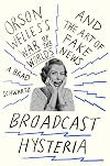 Broadcast Hysteria: Orson Welles's War of the Worlds and the Art of Fake News