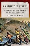 A Massacre in Memphis: The Race Riot That Shook the Nation One Year After the Civil War