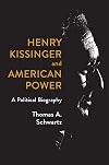 Henry Kissinger and American Power: A Political Biography