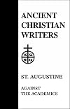 12. St. Augustine: Against the Academics (Ancient Christian Writers)