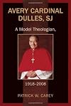 Avery Cardinal Dulles, SJ: A Model Theologian, 1918-2008