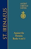 72. St. Irenaeus of Lyons: Against the Heresies: Books 4 and 5