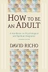 How to Be an Adult: A Handbook for Psychological and Spiritual Integration
