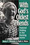 With God's Oldest Friends: Pastoral Visiting in the Nursing Home