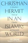 Christian Hermit in an Islamic World: A Muslim's View of Charles De Foucauld
