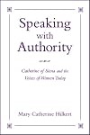 Speaking with Authority: Catherine of Siena and the Voices of Women Today (Madeleva Lecture in Spirituality)