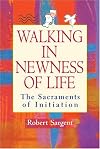 Walking In Newness of Life: The Sacraments of Initiation
