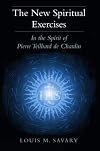 New Spiritual Exercises, The: In the Spirit of Pierre Teilhard de Chardin