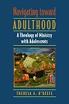 Navigating toward Adulthood- A Theology of Ministry with Adolescents